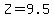 Z=9.5