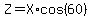 Z=X%2Acos%2860%29