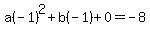 a%28-+1%29%5E2+%2B+b%28-+1%29+%2B+0+=+-+8