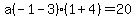 a%28-1-3%29%281%2B4%29+=+20