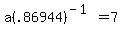 a%28.86944%29%5E%28-1%29+=+7