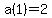 a%281%29=2