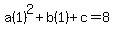 a%281%29%5E2+%2B+b%281%29+%2B+c+=+8