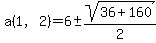 a%281%2C2%29=+6%2B-sqrt%2836%2B160%29%2F2