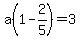 a%281-2%2F5%29=3