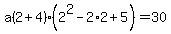 a%282%2B4%29%282%5E2-2%2A2%2B5%29=30