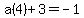 a%284%29%2B3=-1