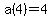 a%284%29=4
