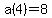 a%284%29=8