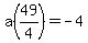a%2849%2F4%29=-4