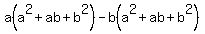 a%28a%5E2%2Bab%2Bb%5E2%29-b%28a%5E2%2Bab%2Bb%5E2%29