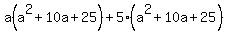 a%28a%5E2+%2B+10a+%2B+25%29%2B5%28a%5E2+%2B+10a+%2B+25%29