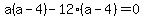 a%28a-4%29+-12%28a-4%29=0