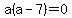 a%28a-7%29=0