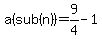 a%28sub%28+n%29%29=9%2F4-+1