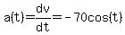a%28t%29=dv%2Fdt=-70cos%28t%29