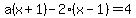 a%28x%2B1%29-2%28x-1%29=4