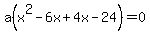 a%28x%5E2-6x%2B4x-24%29=0