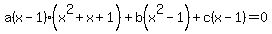 a%28x-1%29%28x%5E2%2Bx%2B1%29%2Bb%28x%5E2-1%29%2Bc%28x-1%29=0