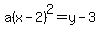 a%28x-2%29%5E2=y-3