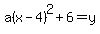 a%28x-4%29%5E2%2B6=y