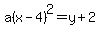 a%28x-4%29%5E2=y%2B2