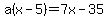a%28x-5%29=7x-35