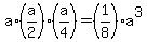 a%2A%28a%2F2%29%2A%28a%2F4%29=%281%2F8%29a%5E3