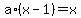 a%2A%28x-1%29+=+x