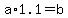 a%2A1.1=b