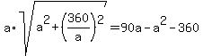 a%2Asqrt%28a%5E2+%2B+%28360%2Fa%29%5E2%29+=+90a+-+a%5E2+-+360