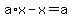 a%2Ax+-+x+=+a