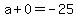 a%2B0=-25