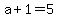 a%2B1=5