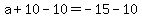 a%2B10-10=-15-10