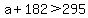 a%2B182+%3E+295