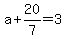a%2B20%2F7=3