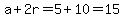 a%2B2r=5%2B10=15