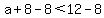 a%2B8-8%3C12-8