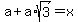 a%2Ba%2Asqrt%283%29=x