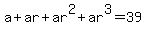 a%2Bar%2Bar%5E2%2Bar%5E3=39