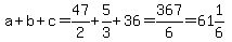 a%2Bb%2B+c=47%2F2%2B5%2F3%2B36=367%2F6=61%261%2F6