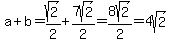 a%2Bb=sqrt%282%29%2F2%2B7sqrt%282%29%2F2=8sqrt%282%29%2F2=4sqrt%282%29