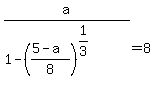 a%2F%281-%28%285-a%29%2F8%29%5E%281%2F3%29%29=8