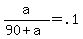 a%2F%2890+%2B+a%29+=+.1
