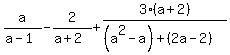 a%2F%28a-1%29+-+2%2F%28a%2B2%29+%2B+3%28a%2B2%29+%2F+%28%28a%5E2+-a%29%2B+%282a+-+2%29%29+