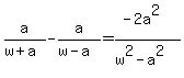 a%2F%28w%2Ba%29-a%2F%28w-a%29=%28-2a%5E2%29%2F%28w%5E2-a%5E2%29