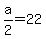 a%2F2+=+22
