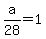 a%2F28+=+1