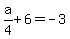 a%2F4%2B6=-3